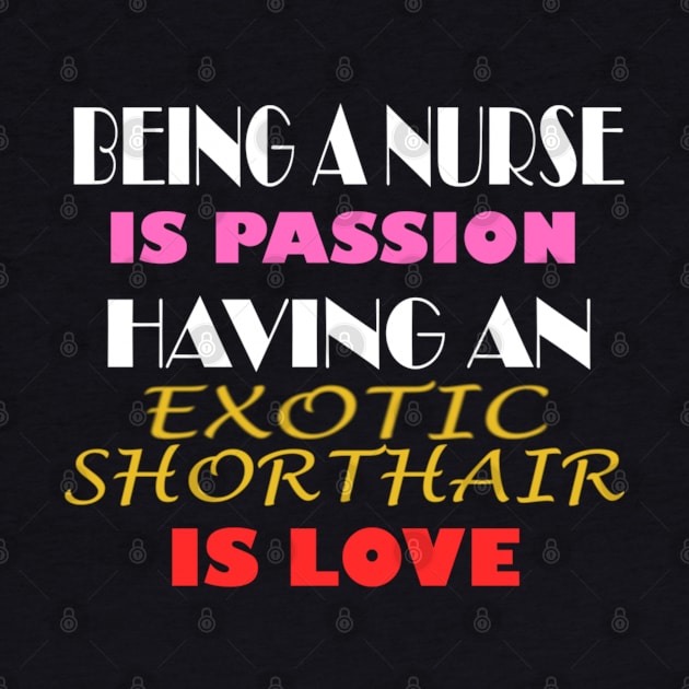 BEING A NURSE IS PASSION HAVING AN EXOTIC SHORTHAIR IS LOVE by ONSTROPHE DESIGNS